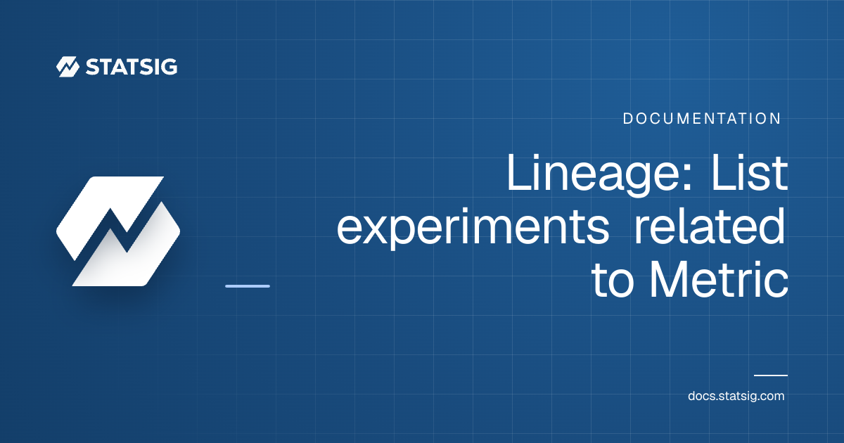 Lineage: List experiments related to Metric | Statsig Docs