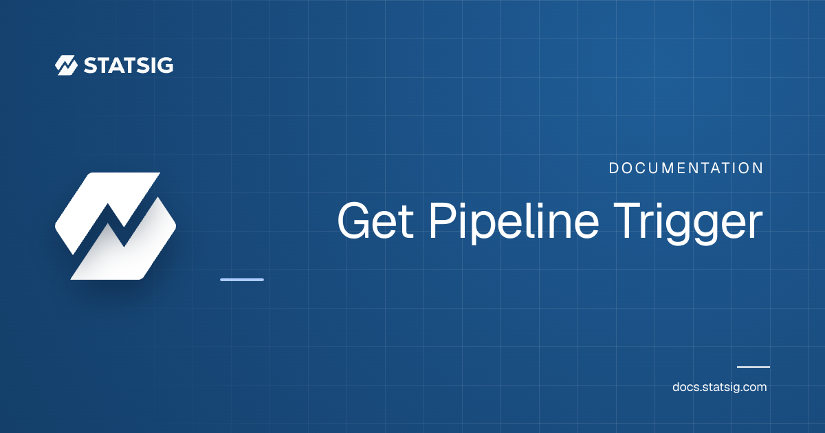 Get Pipeline Trigger | Statsig Docs