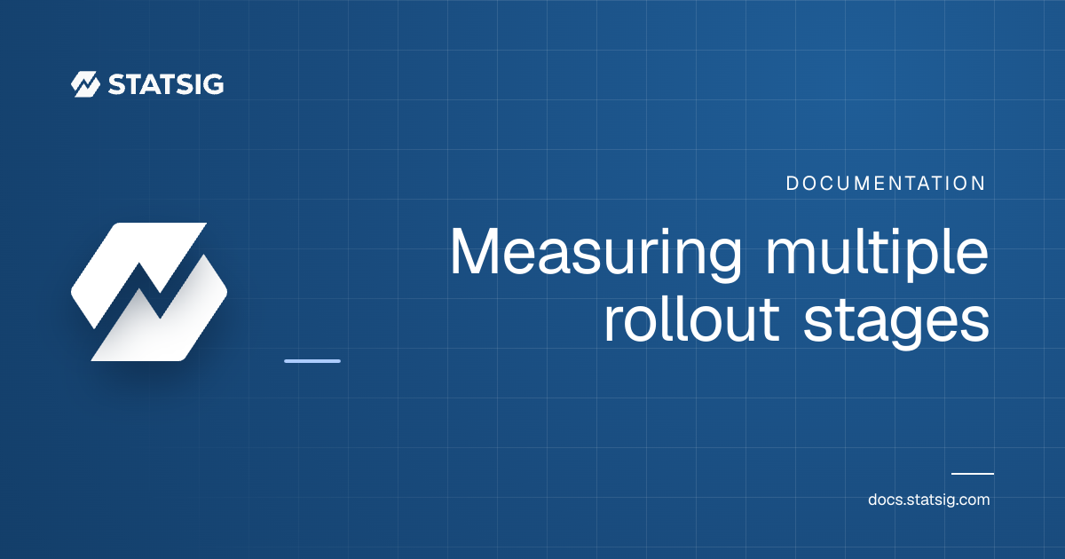 Measuring multiple rollout stages | Statsig Docs