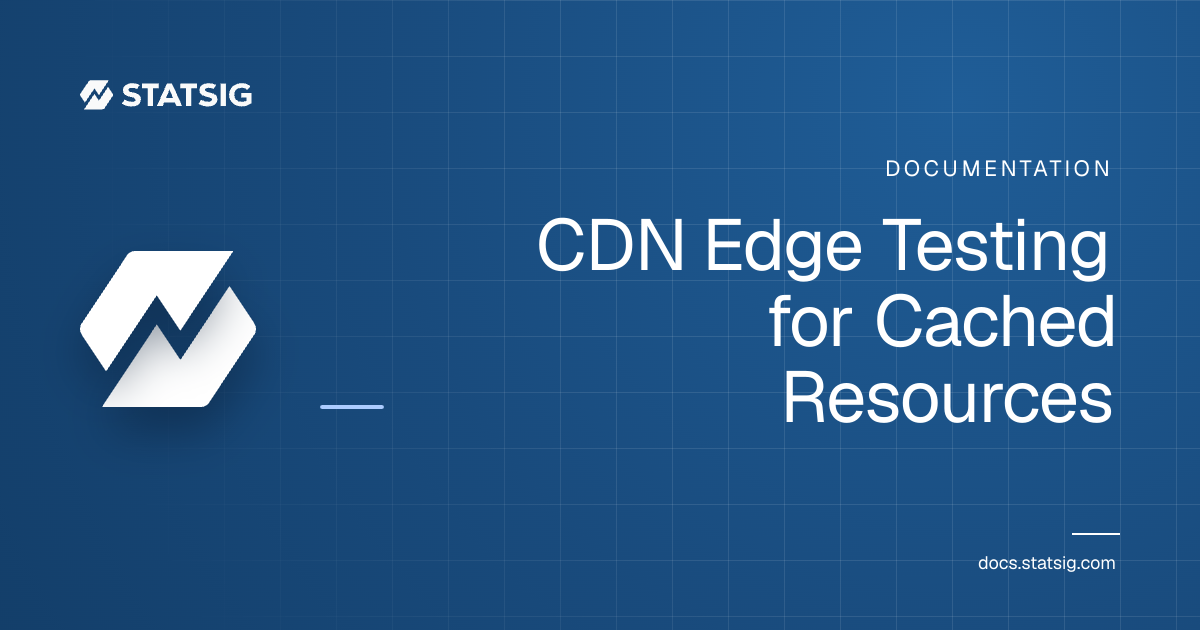 CDN Edge Testing for Cached Resources | Statsig Docs