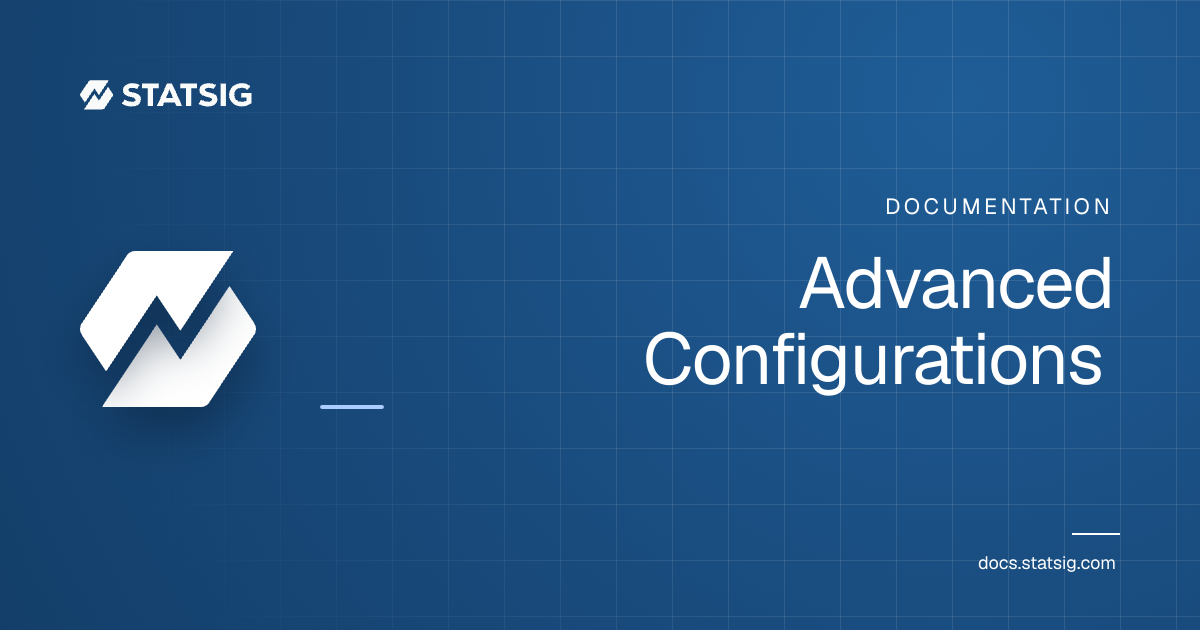 Advanced Configurations | Statsig Docs