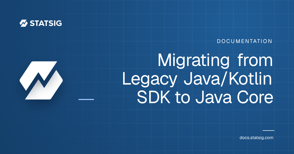 Migrating from Legacy Java/Kotlin SDK to Java Core | Statsig Docs